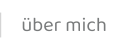 über mich