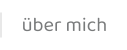 über mich